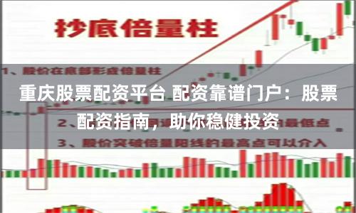 重庆股票配资平台 配资靠谱门户：股票配资指南，助你稳健投资