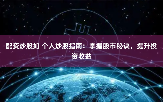 配资炒股如 个人炒股指南：掌握股市秘诀，提升投资收益