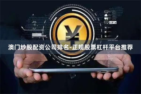 澳门炒股配资公司排名-正规股票杠杆平台推荐