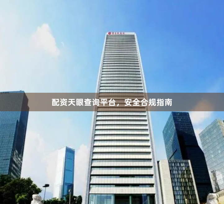 配资天眼查询平台，安全合规指南