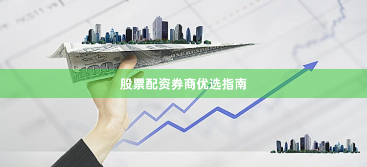 股票配资券商优选指南