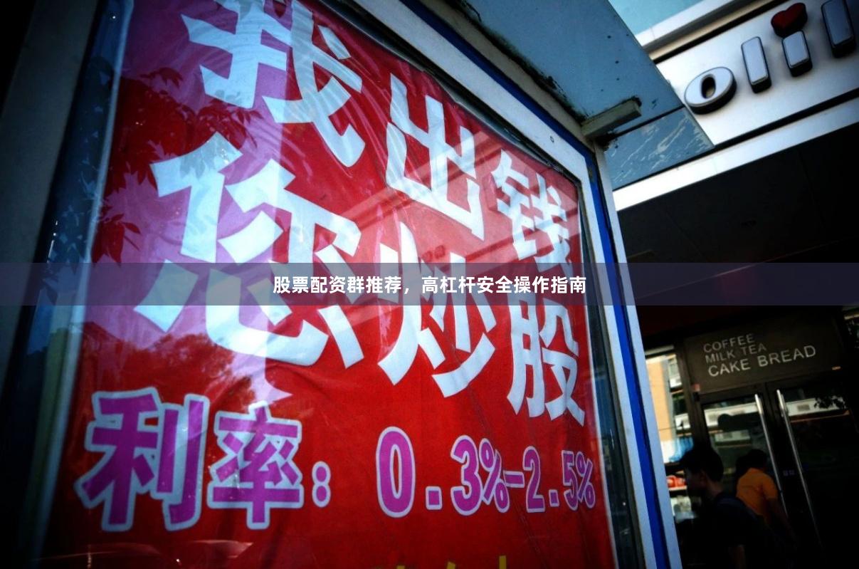 股票配资群推荐，高杠杆安全操作指南