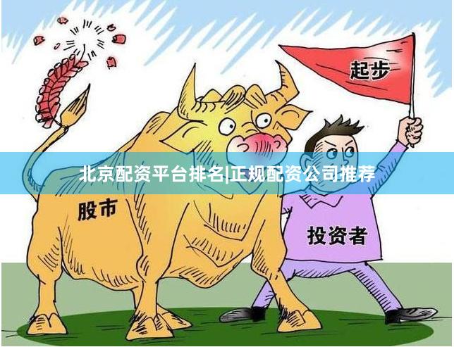 北京配资平台排名|正规配资公司推荐